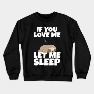 If You Love Me Let Me Sleep Cute Animal Gift Sleeping Sloth Crewneck Sweatshirt